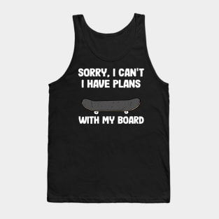 Sorry I Can't I Have Plans With My Board Funny Skateboard Tank Top